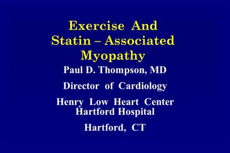 Exercise And Statin – Associated Myopathy Paul D. Thompson, MD Director of Cardiology Henry Low Heart Center Hartford Hospital Hartford, CT.