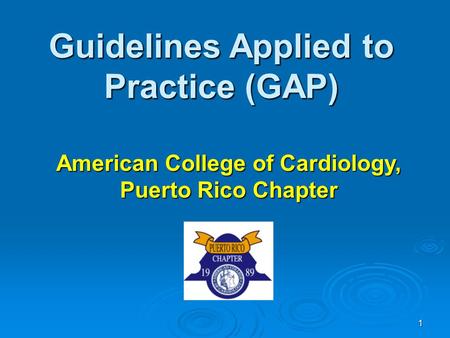 1 Guidelines Applied to Practice (GAP) American College of Cardiology, Puerto Rico Chapter.