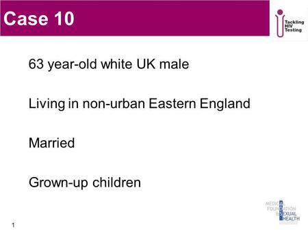 Case 10 63 year-old white UK male Living in non-urban Eastern England Married Grown-up children 1.