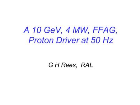 A 10 GeV, 4 MW, FFAG, Proton Driver at 50 Hz G H Rees, RAL.