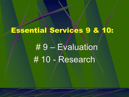 Essential Services 9 & 10: # 9 – Evaluation # 10 - Research.