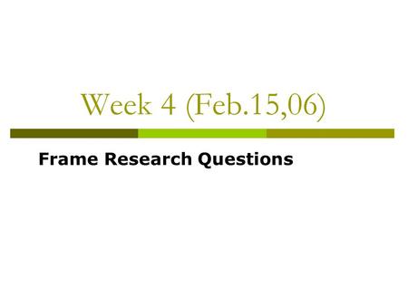 Week 4 (Feb.15,06) Frame Research Questions. Agenda for Today Sharing life (5-10 minu). Frame and refine you research questions (60minu). Steps of doing.