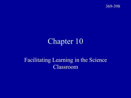 Chapter 10 Facilitating Learning in the Science Classroom 369-398.