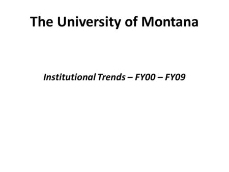 The University of Montana Institutional Trends – FY00 – FY09.