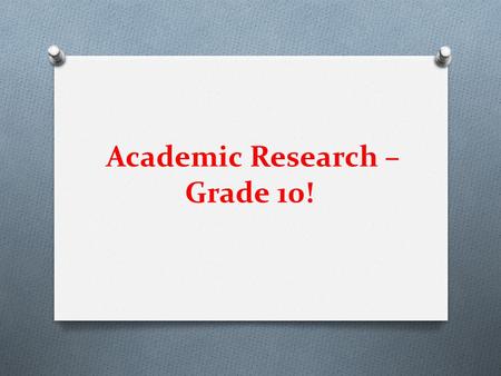 Academic Research – Grade 10!. Where do you go for info? O You’re exploring a research question like “How do human cells function?” O Or … you are working.