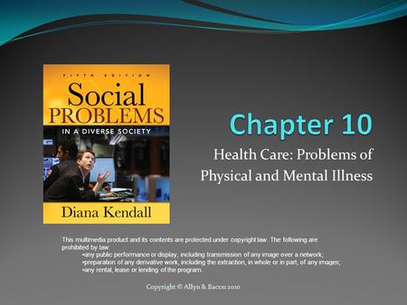 Copyright © Allyn & Bacon 2010 Health Care: Problems of Physical and Mental Illness This multimedia product and its contents are protected under copyright.