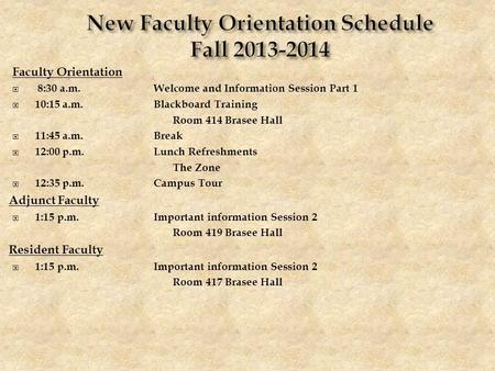 Faculty Orientation  8:30 a.m.Welcome and Information Session Part 1  10:15 a.m.Blackboard Training Room 414 Brasee Hall  11:45 a.m.Break  12:00 p.m.Lunch.