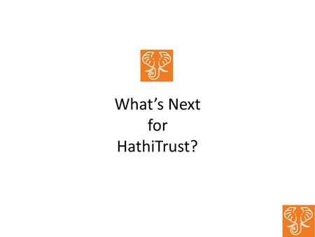What’s Next for HathiTrust?. We’re Growing Up! Partnership Arizona State University Baylor University Boston University California Digital Library Columbia.