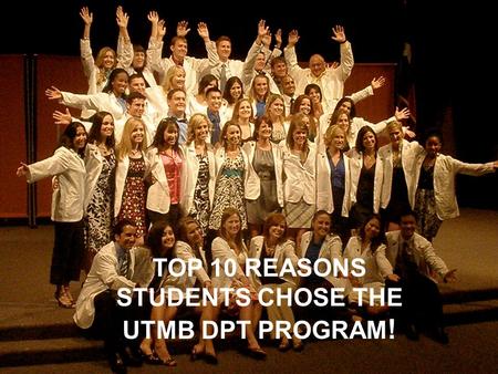 TOP 10 REASONS STUDENTS CHOSE THE UTMB DPT PROGRAM !