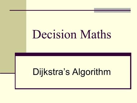 Decision Maths Dijkstra’s Algorithm.