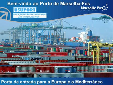 1 Bem-vindo ao Porto de Marselha-Fos Porta de entrada para a Europa e o Mediterrâneo.