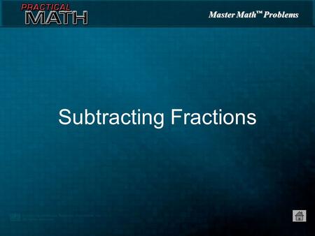 Master Math ™ Problems Subtracting Fractions Master Math ™ Problems 1.Subtract numerators — 4 Subtracting Fractions with Like Denominators = 7 8 7 8.