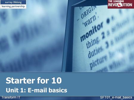 Starter for 10 Unit 1: E-mail basics Transform IT SFT01_e-mail_basics.