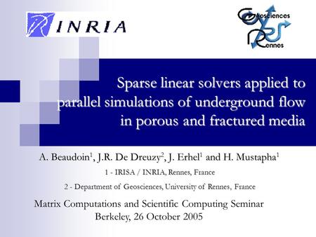 Sparse linear solvers applied to parallel simulations of underground flow in porous and fractured media A. Beaudoin 1, J.R. De Dreuzy 2, J. Erhel 1 and.
