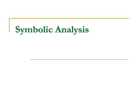 Symbolic Analysis. Symbolic analysis tracks the values of variables in programs symbolically as expressions of input variables and other variables, which.