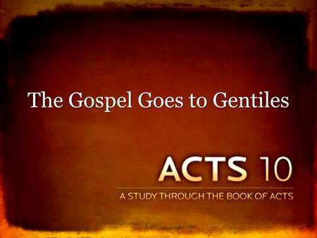 The Gospel Goes to Gentiles. Cornelius and His Vision Acts 10:1-8 Good, moral man – lost in sin, 10:1-2, 22; 11:14 Good, moral man – lost in sin, 10:1-2,