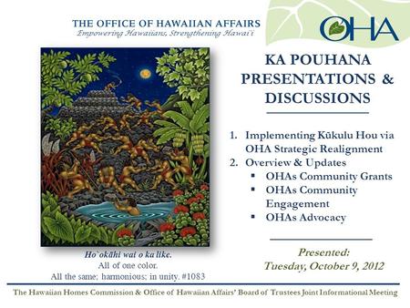 Empowering Hawaiians, Strengthening Hawai'i KA POUHANA PRESENTATIONS & DISCUSSIONS 1.Implementing Kūkulu Hou via OHA Strategic Realignment 2.Overview &
