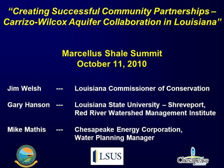 “Creating Successful Community Partnerships – Carrizo-Wilcox Aquifer Collaboration in Louisiana” Marcellus Shale Summit October 11, 2010 Jim Welsh ---Louisiana.