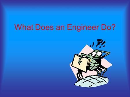 What Does an Engineer Do?. Civil Engineers Civil Engineers plan, design, and supervise the construction of buildings, roads, bridges, and other structures.