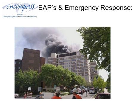 EAP’s & Emergency Response:. EAP’s & Emergency Response: Ten Things You Need to Do 1.What Is an EAP? 2.Why Do EAPs Become Involved in Crisis Management?