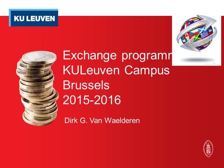 Exchange programmes KULeuven Campus Brussels 2015-2016 Dirk G. Van Waelderen.