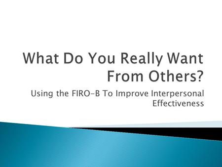Using the FIRO-B To Improve Interpersonal Effectiveness.