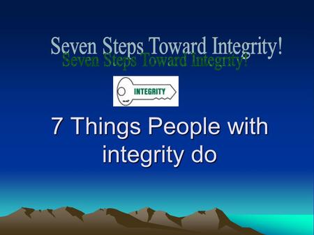 7 Things People with integrity do. 1: Doing What We Say We Will do A person of integrity keeps his/her word Example: You tell your friend, “Hey, I’ll.