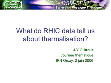 What do RHIC data tell us about thermalisation? J-Y Ollitrault Journée thématique IPN Orsay, 2 juin 2006.