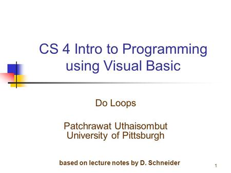 CS 4 Intro to Programming using Visual Basic Do Loops Patchrawat Uthaisombut University of Pittsburgh 1 based on lecture notes by D. Schneider.