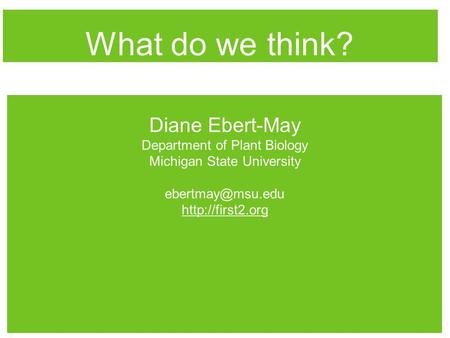 Diane Ebert-May Department of Plant Biology Michigan State University  What do we think?