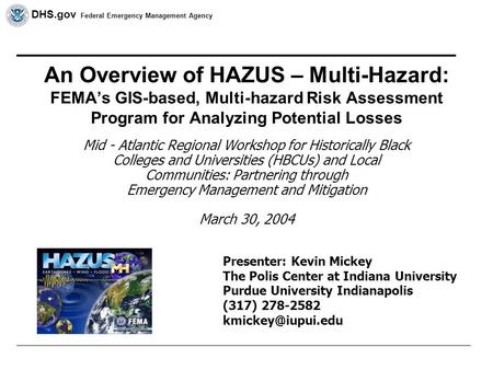 DHS.gov Federal Emergency Management Agency An Overview of HAZUS – Multi-Hazard: FEMA’s GIS-based, Multi-hazard Risk Assessment Program for Analyzing Potential.