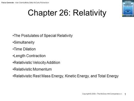 Fisica Generale - Alan Giambattista, Betty McCarty Richardson Copyright © 2008 – The McGraw-Hill Companies s.r.l. 1 Chapter 26: Relativity The Postulates.