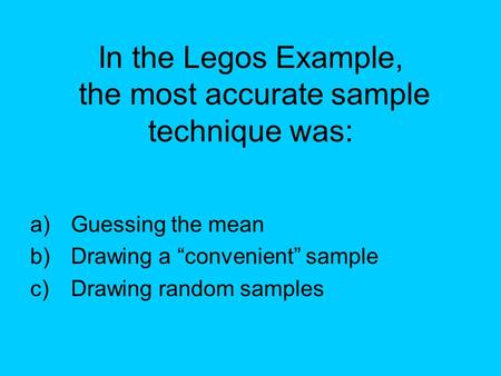 In the Legos Example, the most accurate sample technique was: