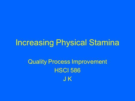 Increasing Physical Stamina Quality Process Improvement HSCI 586 J K.