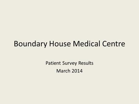 Boundary House Medical Centre Patient Survey Results March 2014.