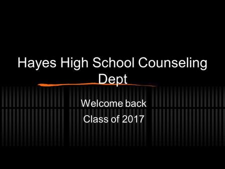 Hayes High School Counseling Dept Welcome back Class of 2017.