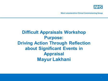 1 Difficult Appraisals Workshop Purpose: Driving Action Through Reflection about Significant Events in Appraisal Mayur Lakhani.