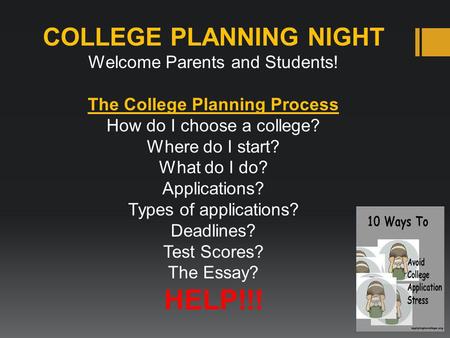COLLEGE PLANNING NIGHT Welcome Parents and Students! The College Planning Process How do I choose a college? Where do I start? What do I do? Applications?