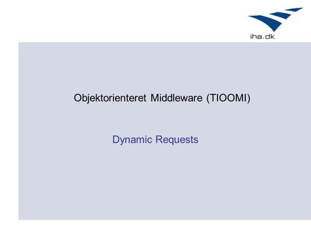 Objektorienteret Middleware (TIOOMI) Dynamic Requests.