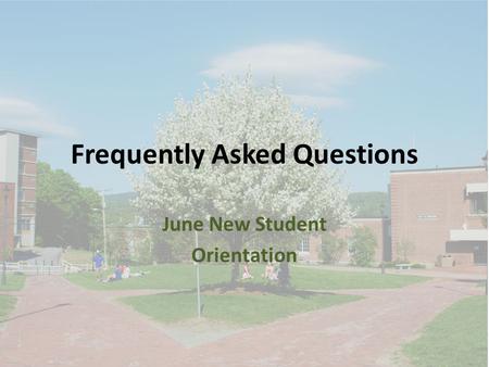 Frequently Asked Questions June New Student Orientation.