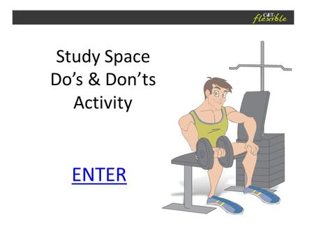 Study Space Do’s & Don’ts Activity ENTER. Which image demonstrates good posture?
