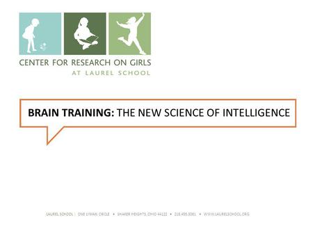 BRAIN TRAINING: THE NEW SCIENCE OF INTELLIGENCE LAUREL SCHOOL | ONE LYMAN CIRCLE SHAKER HEIGHTS, OHIO 44122 216.455.3061 WWW.LAURELSCHOOL.ORG.