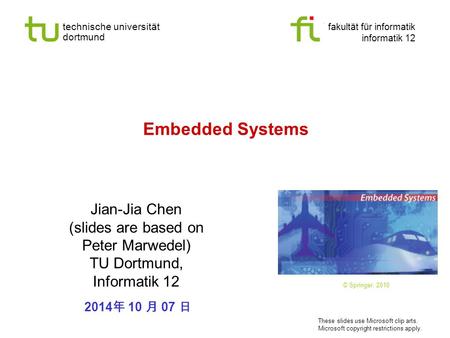 Technische universität dortmund fakultät für informatik informatik 12 Embedded Systems Jian-Jia Chen (slides are based on Peter Marwedel) TU Dortmund,