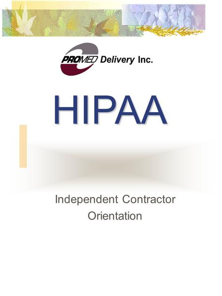 Independent Contractor Orientation HIPAA What Is HIPAA? Health Insurance Portability and Accountability Act of 1996 The Health Insurance Portability.