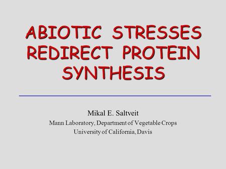 ABIOTIC STRESSES REDIRECT PROTEIN SYNTHESIS Mikal E. Saltveit Mann Laboratory, Department of Vegetable Crops University of California, Davis.