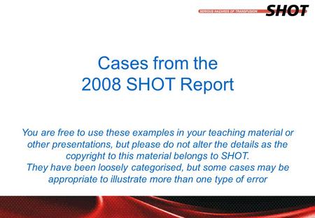 Insert your department, conference or presentation title Cases from the 2008 SHOT Report You are free to use these examples in your teaching material or.