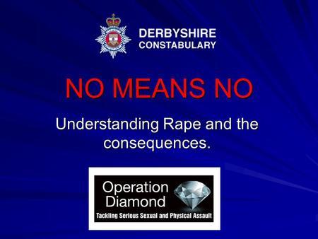 NO MEANS NO Understanding Rape and the consequences.