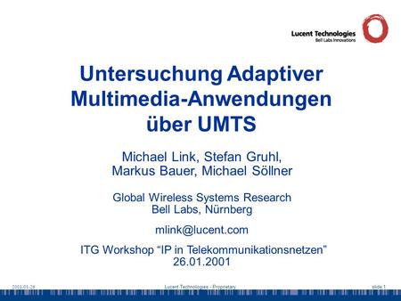2001-01-26 Lucent Technologies - Proprietary slide 1 Untersuchung Adaptiver Multimedia-Anwendungen über UMTS Michael Link, Stefan Gruhl, Markus Bauer,