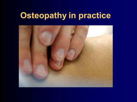 Osteopathy in practice. What is Osteopathy? Two Streams - WHO Guidelines Common Competencies History Osteopathy in Canada SPMPO Title Protection for Osteopathic.