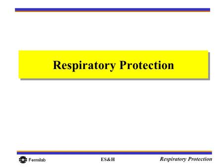 ES&H Respiratory Protection. ES&H Respiratory Protection Overview Learning Objectives Hazard Communication Review Respiratory Protection Practice Elements.